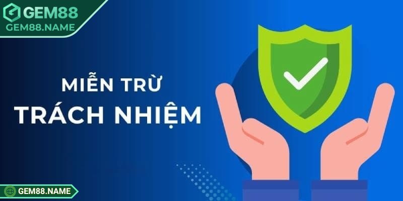 Miễn Trừ Trách Nhiệm 1 Vài nét chính về miễn trừ trách nhiệm Gem88