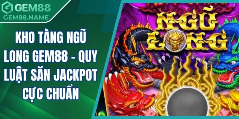 Kho Tàng Ngũ Long Gem88